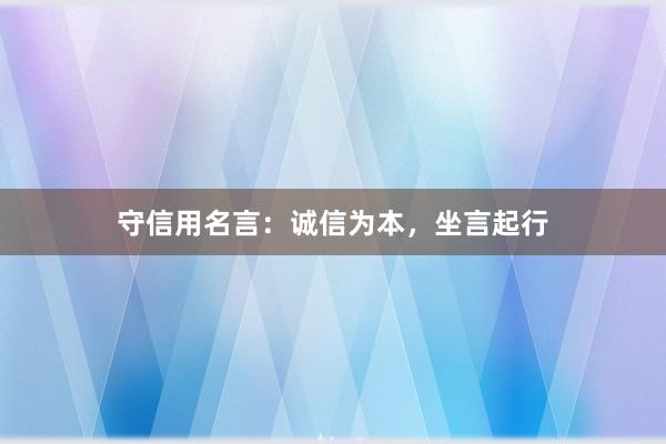 守信用名言：诚信为本，坐言起行